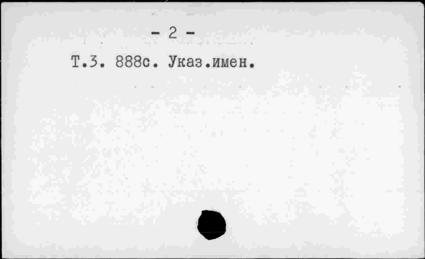 ﻿- 2 -
Т.З. 888с. Указ.имен